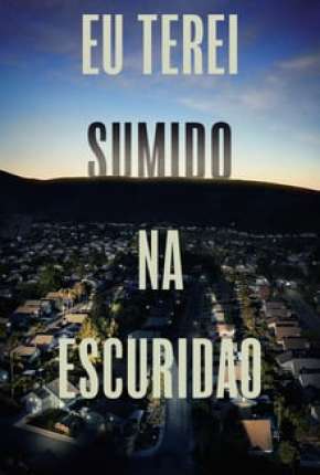 Eu Terei Sumido na Escuridão - 1ª Temporada Legendada Download Torrent